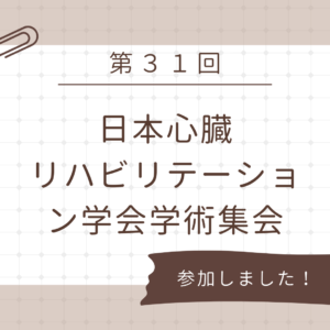 第31回日本心臓リハビリテーション学術集会 参加報告 ～在宅における心臓リハビリテーションの可能性を探る～